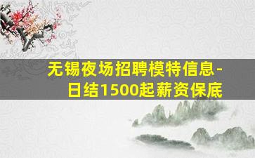 无锡夜场招聘模特信息-日结1500起薪资保底